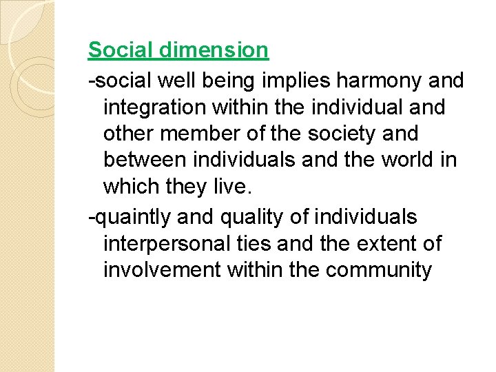 Social dimension -social well being implies harmony and integration within the individual and other