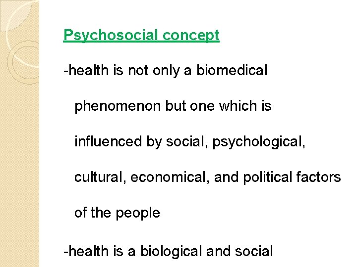Psychosocial concept -health is not only a biomedical phenomenon but one which is influenced