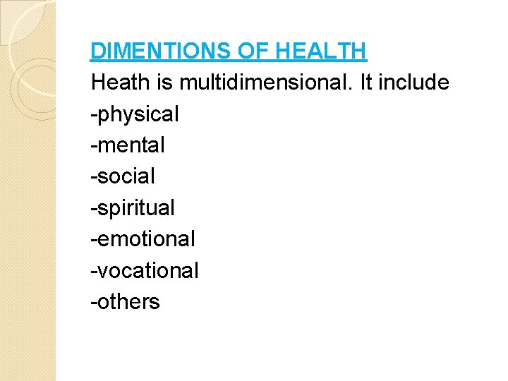 DIMENTIONS OF HEALTH Heath is multidimensional. It include -physical -mental -social -spiritual -emotional -vocational
