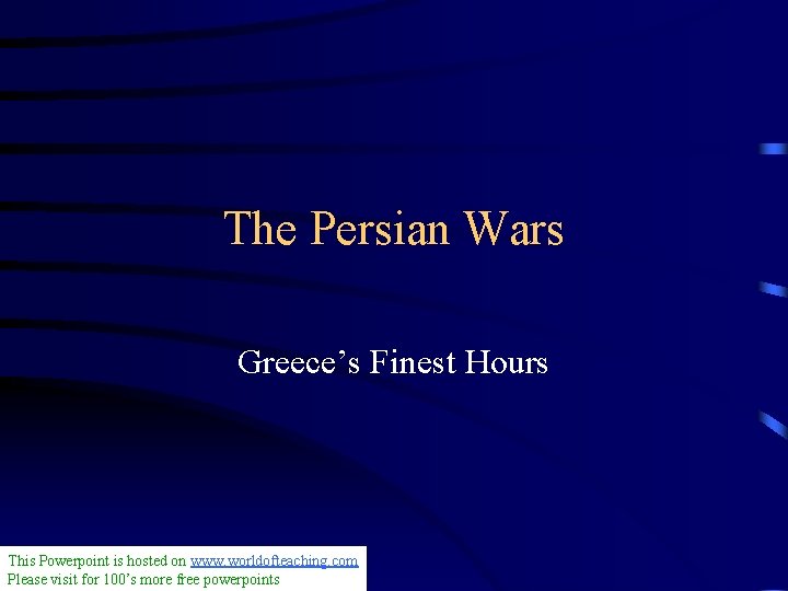 The Persian Wars Greece’s Finest Hours This Powerpoint is hosted on www. worldofteaching. com