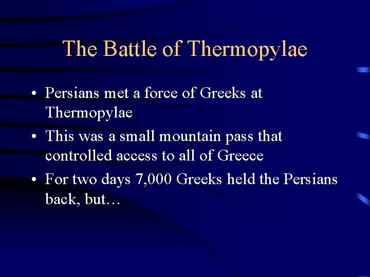 The Battle of Thermopylae • Persians met a force of Greeks at Thermopylae •