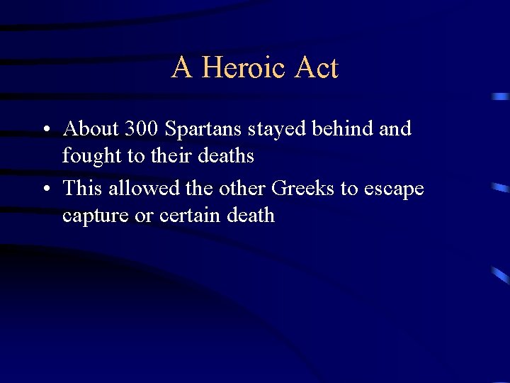 A Heroic Act • About 300 Spartans stayed behind and fought to their deaths