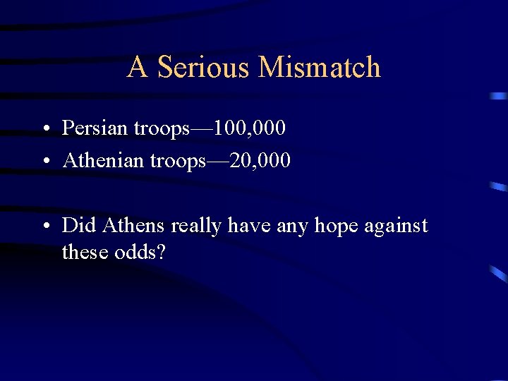 A Serious Mismatch • Persian troops— 100, 000 • Athenian troops— 20, 000 •
