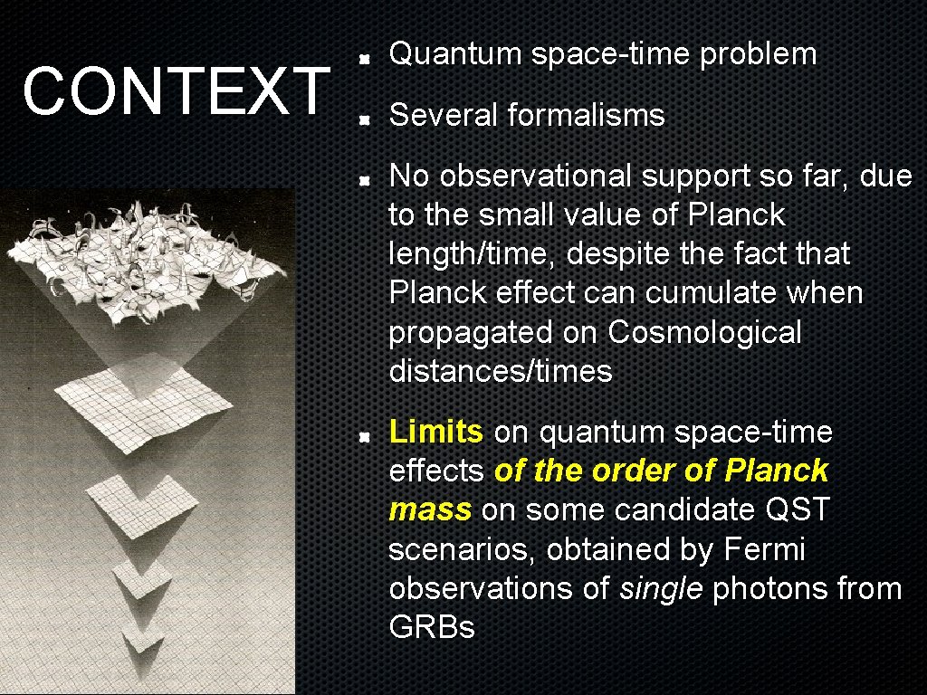 CONTEXT Quantum space-time problem Several formalisms No observational support so far, due to the