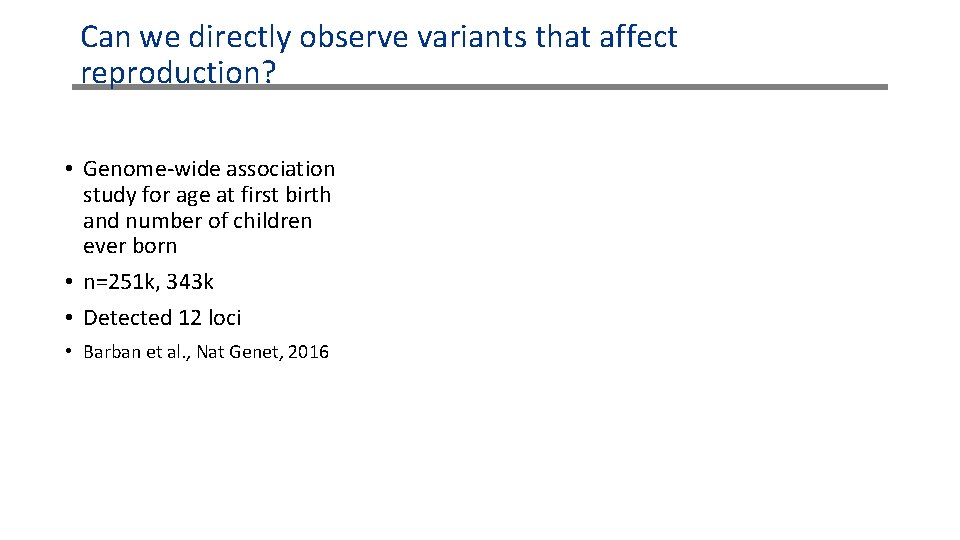 Can we directly observe variants that affect reproduction? • Genome-wide association study for age Can we directly observe variants that affect reproduction? • Genome-wide association study for age