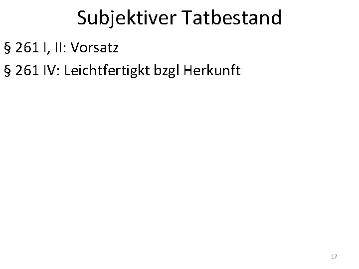 Subjektiver Tatbestand § 261 I, II: Vorsatz § 261 IV: Leichtfertigkt bzgl Herkunft 17