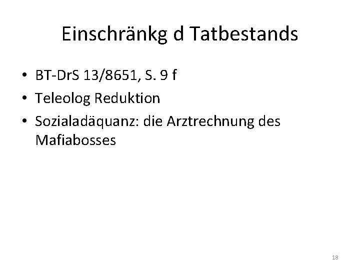 Einschränkg d Tatbestands • BT-Dr. S 13/8651, S. 9 f • Teleolog Reduktion •