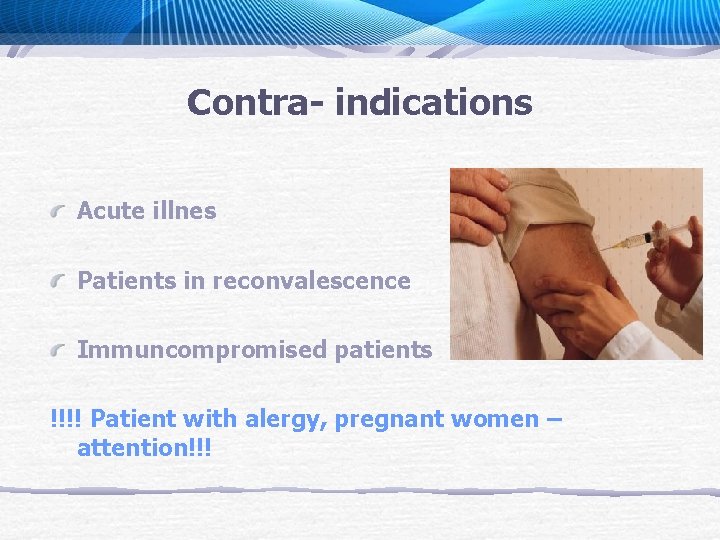 Contra- indications Acute illnes Patients in reconvalescence Immuncompromised patients !!!! Patient with alergy, pregnant