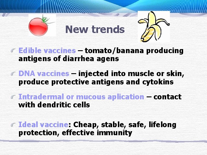 New trends Edible vaccines – tomato/banana producing antigens of diarrhea agens DNA vaccines –