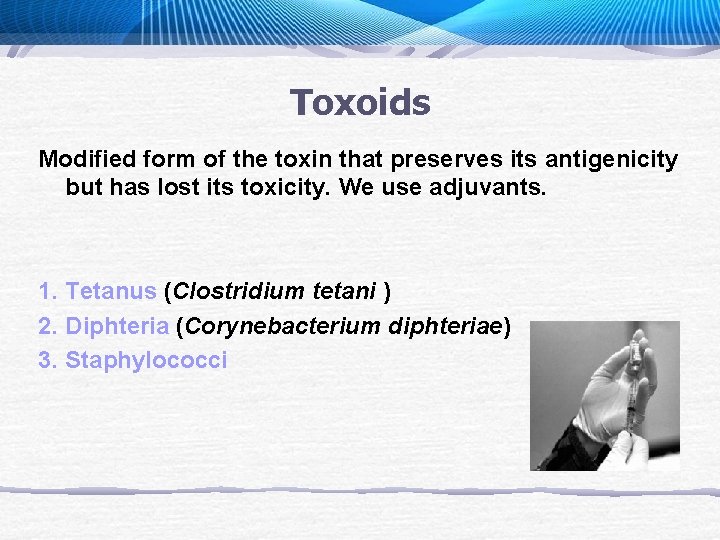 Toxoids Modified form of the toxin that preserves its antigenicity but has lost its