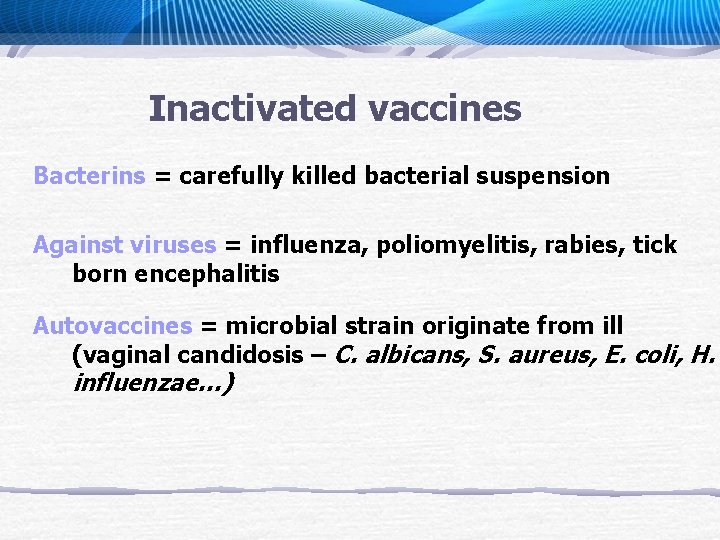 Inactivated vaccines Bacterins = carefully killed bacterial suspension Against viruses = influenza, poliomyelitis, rabies,