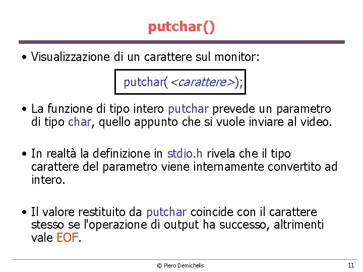 putchar() • Visualizzazione di un carattere sul monitor: putchar(<carattere>); • La funzione di tipo