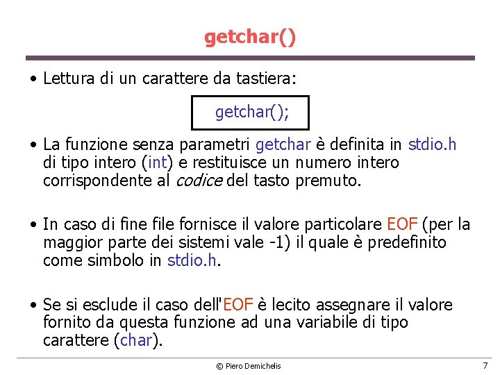 getchar() • Lettura di un carattere da tastiera: getchar(); • La funzione senza parametri