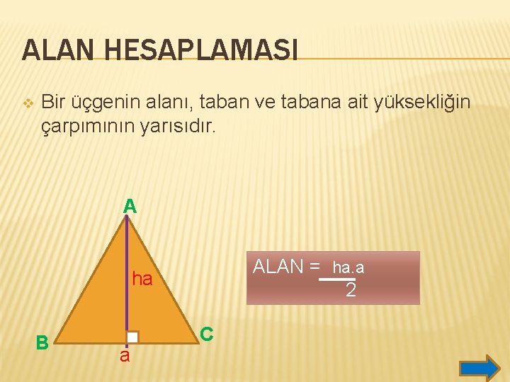 ALAN HESAPLAMASI v Bir üçgenin alanı, taban ve tabana ait yüksekliğin çarpımının yarısıdır. A