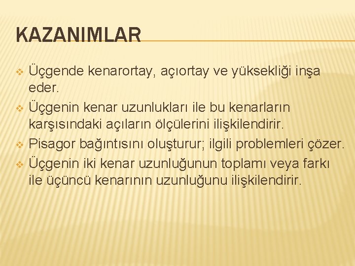 KAZANIMLAR v v Üçgende kenarortay, açıortay ve yüksekliği inşa eder. Üçgenin kenar uzunlukları ile