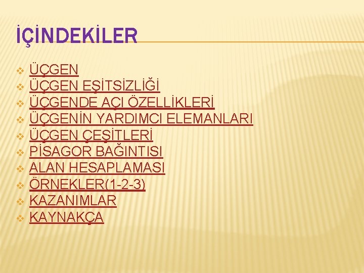 İÇİNDEKİLER v v v v v ÜÇGEN EŞİTSİZLİĞİ ÜÇGENDE AÇI ÖZELLİKLERİ ÜÇGENİN YARDIMCI ELEMANLARI