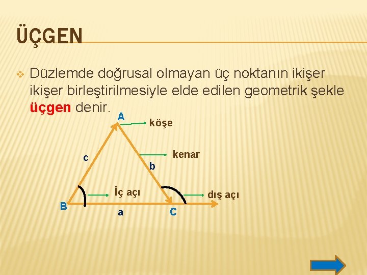 ÜÇGEN v Düzlemde doğrusal olmayan üç noktanın ikişer birleştirilmesiyle elde edilen geometrik şekle üçgen