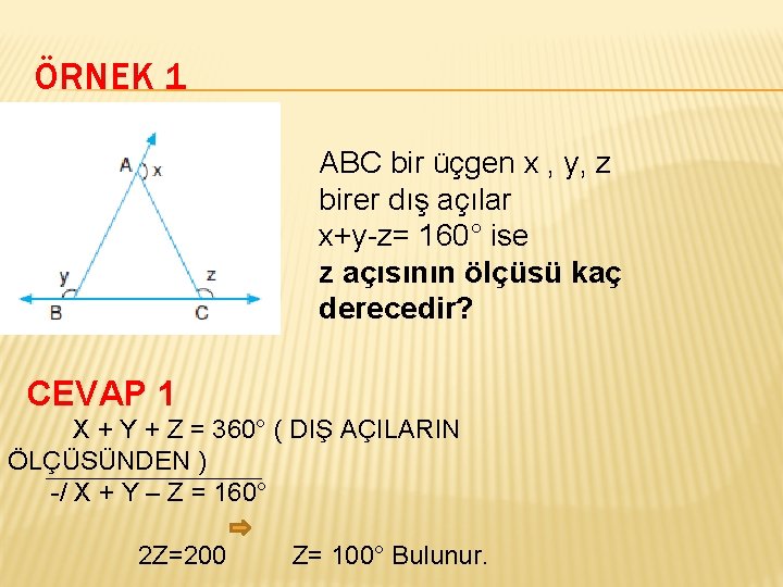 ÖRNEK 1 ABC bir üçgen x , y, z birer dış açılar x+y-z= 160°