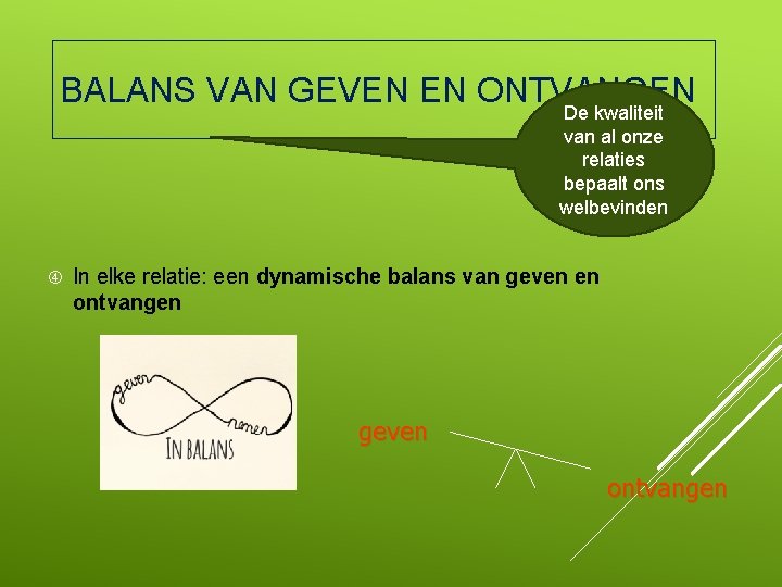 BALANS VAN GEVEN EN ONTVANGEN De kwaliteit van al onze relaties bepaalt ons welbevinden