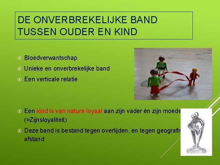 DE ONVERBREKELIJKE BAND TUSSEN OUDER EN KIND Bloedverwantschap Unieke en onverbrekelijke band Een verticale