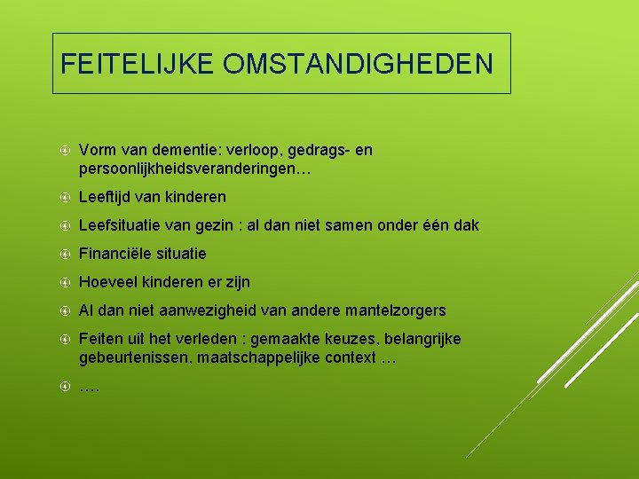 FEITELIJKE OMSTANDIGHEDEN Vorm van dementie: verloop, gedrags- en persoonlijkheidsveranderingen… Leeftijd van kinderen Leefsituatie van