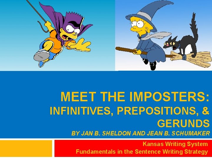 MEET THE IMPOSTERS: INFINITIVES, PREPOSITIONS, & GERUNDS BY JAN B. SHELDON AND JEAN B.