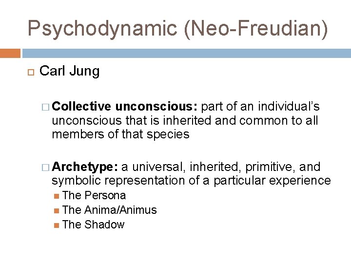 Psychodynamic (Neo-Freudian) Carl Jung � Collective unconscious: part of an individual’s unconscious that is