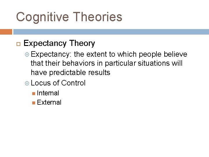 Cognitive Theories Expectancy Theory Expectancy: the extent to which people believe that their behaviors