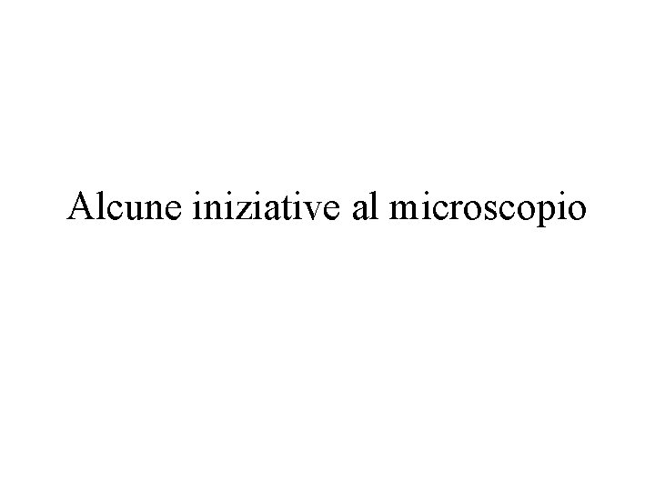 Alcune iniziative al microscopio 