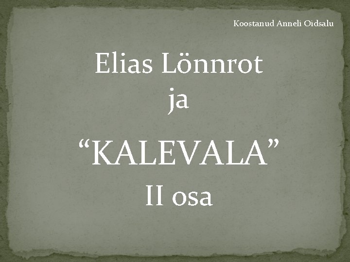 Koostanud Anneli Oidsalu Elias Lönnrot ja “KALEVALA” II osa 