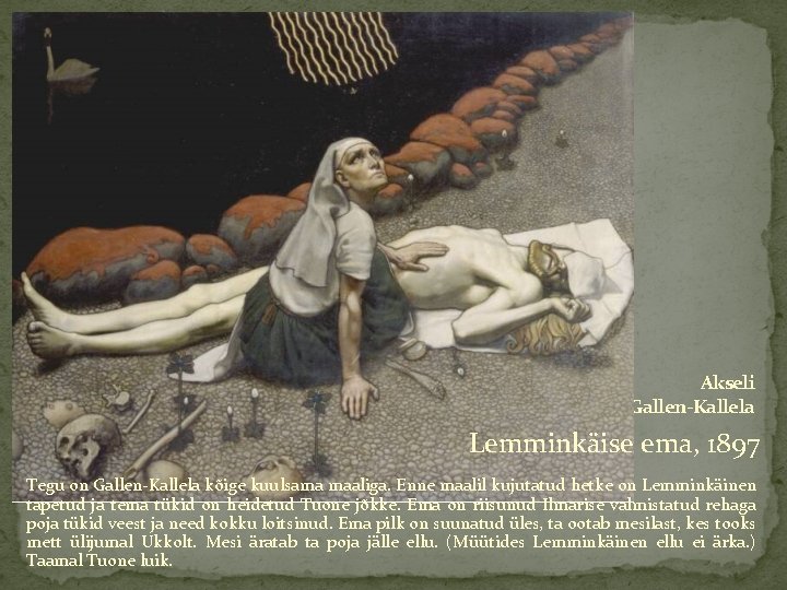 Akseli Gallen-Kallela Lemminkäise ema, 1897 Tegu on Gallen-Kallela kõige kuulsama maaliga. Enne maalil kujutatud
