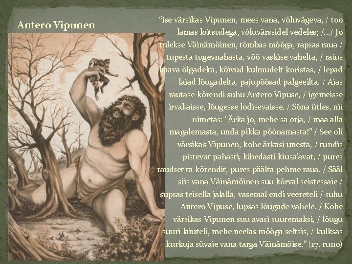 Antero Vipunen “Ise värsikas Vipunen, mees vana, võluvägeva, / too lamas loitsudega, võluvärssidel vedeles;