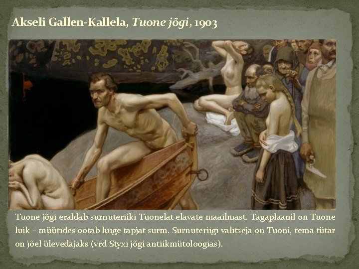 Akseli Gallen-Kallela, Tuone jõgi, 1903 Tuone jõgi eraldab surnuteriiki Tuonelat elavate maailmast. Tagaplaanil on