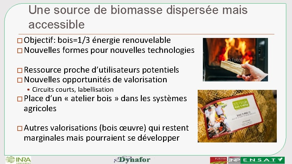 Une source de biomasse dispersée mais accessible � Objectif: bois=1/3 énergie renouvelable � Nouvelles