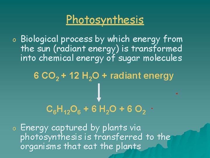 Photosynthesis o Biological process by which energy from the sun (radiant energy) is transformed