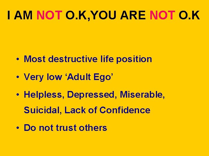 I AM NOT O. K, YOU ARE NOT O. K • Most destructive life