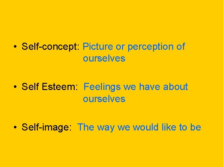  • Self-concept: Picture or perception of ourselves • Self Esteem: Feelings we have