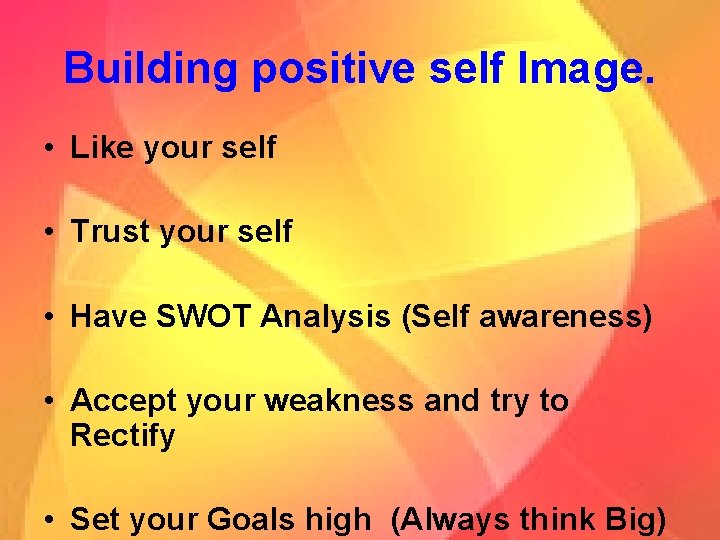 Building positive self Image. • Like your self • Trust your self • Have