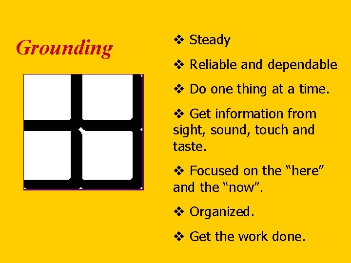 Grounding v Steady v Reliable and dependable v Do one thing at a time.