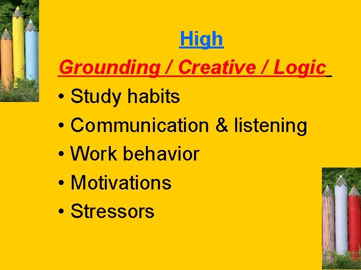 High Grounding / Creative / Logic • Study habits • Communication & listening •