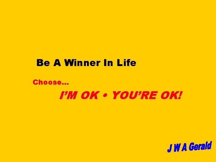 Be A Winner In Life Choose. . . I’M OK • YOU’RE OK! 