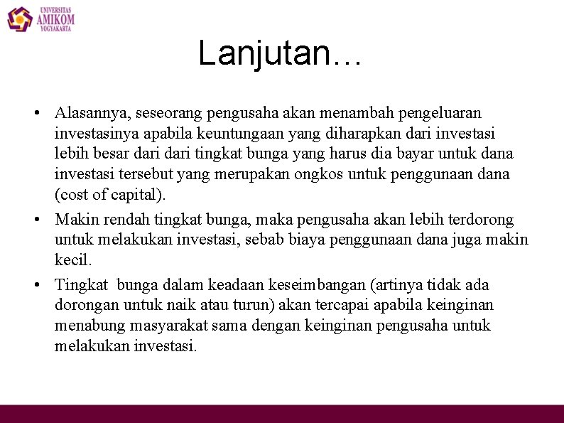 Lanjutan… • Alasannya, seseorang pengusaha akan menambah pengeluaran investasinya apabila keuntungaan yang diharapkan dari