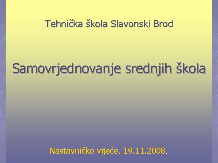 Tehnička škola Slavonski Brod Samovrjednovanje srednjih škola Nastavničko vijeće, 19. 11. 2008. 