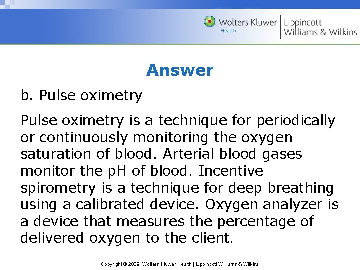 Answer b. Pulse oximetry is a technique for periodically or continuously monitoring the oxygen