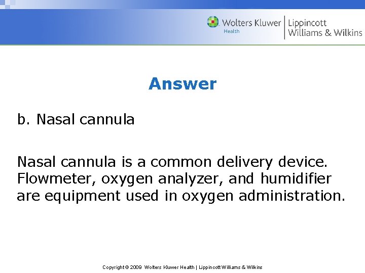 Answer b. Nasal cannula is a common delivery device. Flowmeter, oxygen analyzer, and humidifier