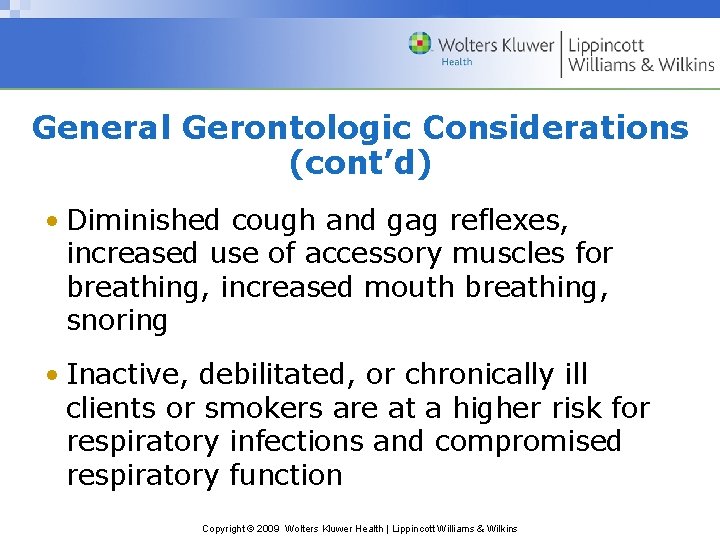 General Gerontologic Considerations (cont’d) • Diminished cough and gag reflexes, increased use of accessory