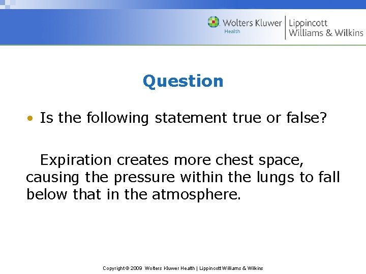 Question • Is the following statement true or false? Expiration creates more chest space,