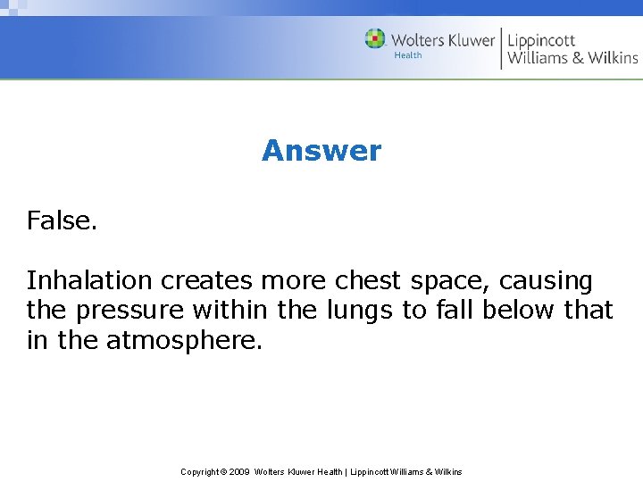 Answer False. Inhalation creates more chest space, causing the pressure within the lungs to