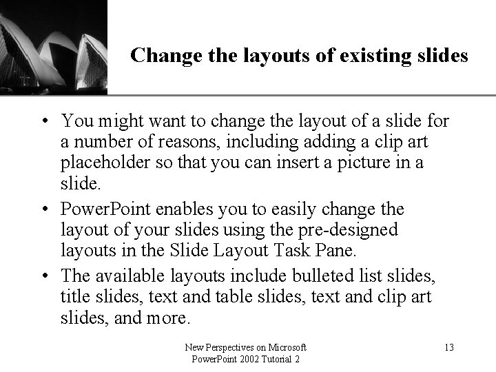 XP Change the layouts of existing slides • You might want to change the