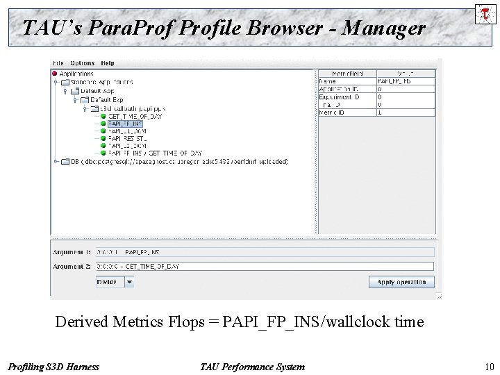 TAU’s Para. Profile Browser - Manager Derived Metrics Flops = PAPI_FP_INS/wallclock time Profiling S